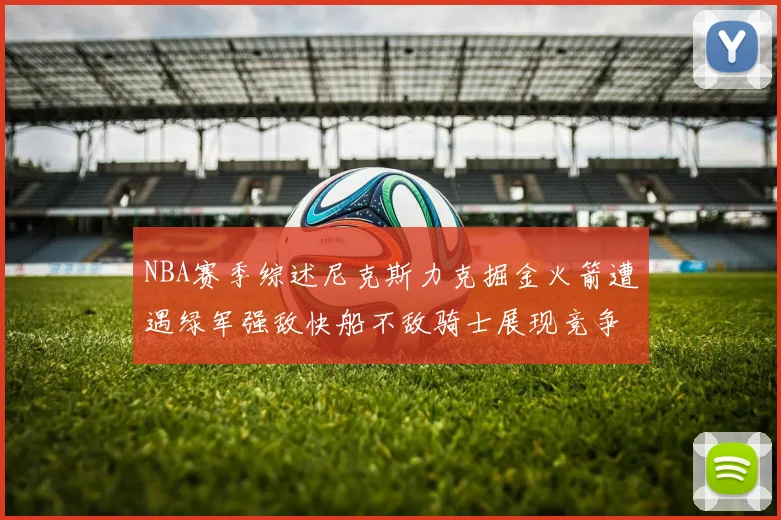 NBA赛季综述尼克斯力克掘金火箭遭遇绿军强敌快船不敌骑士展现竞争激烈