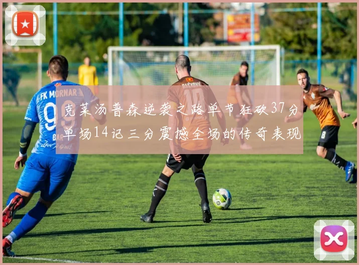 克莱汤普森逆袭之路单节狂砍37分单场14记三分震撼全场的传奇表现