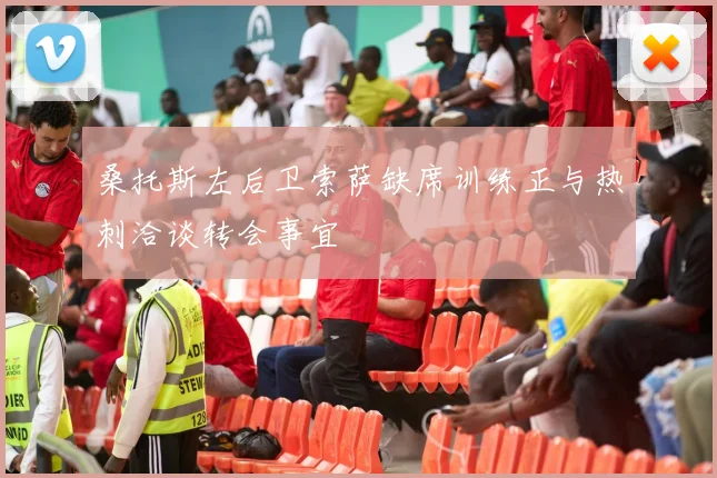 桑托斯左后卫索萨缺席训练正与热刺洽谈转会事宜