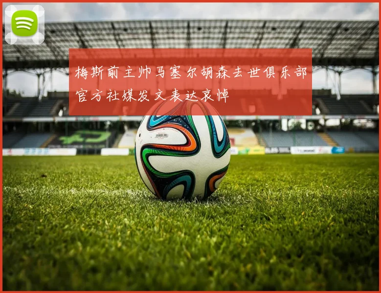 梅斯前主帅马塞尔胡森去世俱乐部官方社媒发文表达哀悼